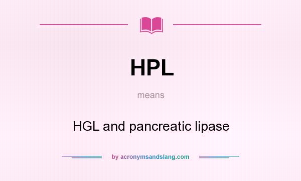 What does HPL mean? It stands for HGL and pancreatic lipase