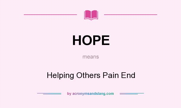 What does HOPE mean? It stands for Helping Others Pain End