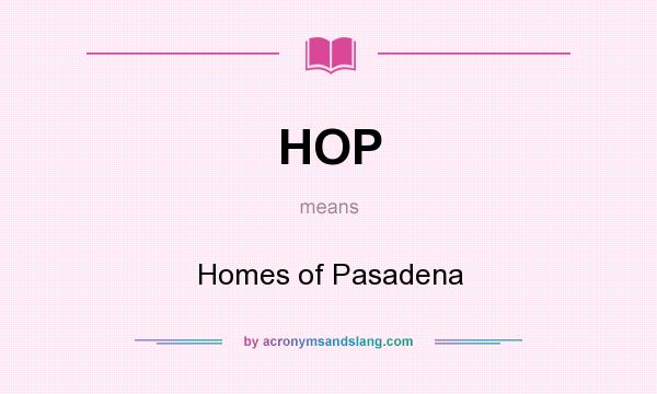 What does HOP mean? It stands for Homes of Pasadena