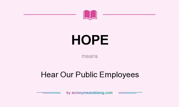 What does HOPE mean? It stands for Hear Our Public Employees
