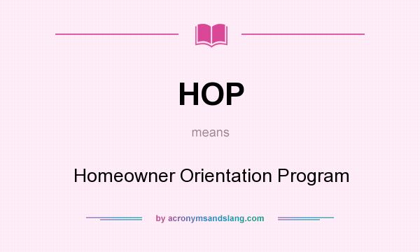 What does HOP mean? It stands for Homeowner Orientation Program