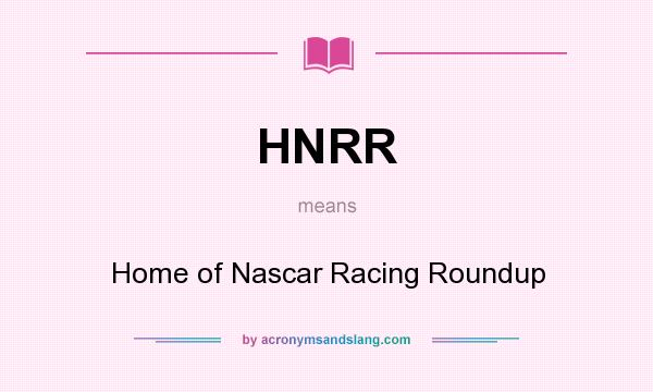 What does HNRR mean? It stands for Home of Nascar Racing Roundup