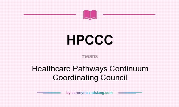 What does HPCCC mean? It stands for Healthcare Pathways Continuum Coordinating Council