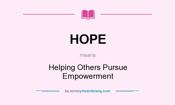 What does HOPE mean? It stands for Helping Others Pursue Empowerment