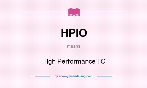 What does HPIO mean? It stands for High Performance I O