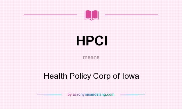 What does HPCI mean? It stands for Health Policy Corp of Iowa