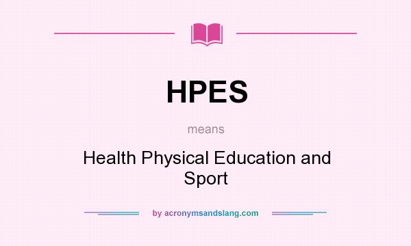 What does HPES mean? It stands for Health Physical Education and Sport