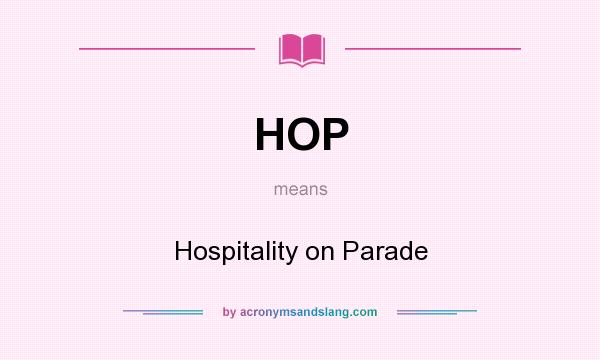What does HOP mean? It stands for Hospitality on Parade