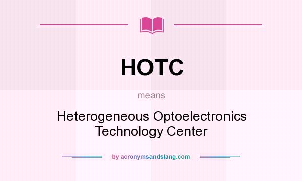 What does HOTC mean? It stands for Heterogeneous Optoelectronics Technology Center