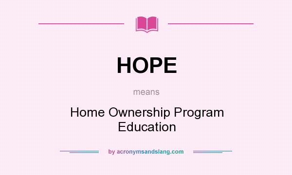 What does HOPE mean? It stands for Home Ownership Program Education