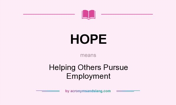 What does HOPE mean? It stands for Helping Others Pursue Employment