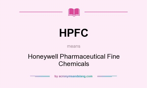What does HPFC mean? It stands for Honeywell Pharmaceutical Fine Chemicals