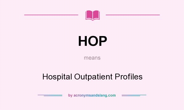 What does HOP mean? It stands for Hospital Outpatient Profiles