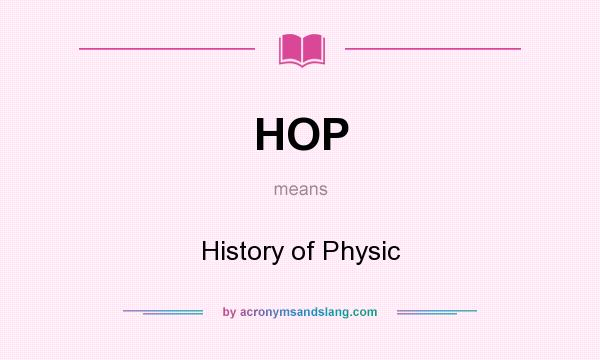 What does HOP mean? It stands for History of Physic