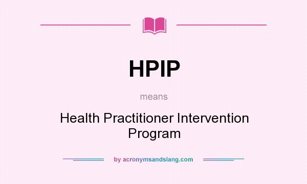 What does HPIP mean? It stands for Health Practitioner Intervention Program