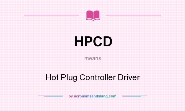 What does HPCD mean? It stands for Hot Plug Controller Driver