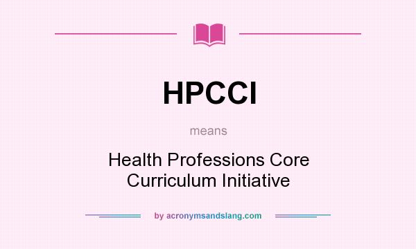 What does HPCCI mean? It stands for Health Professions Core Curriculum Initiative
