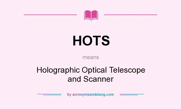 What does HOTS mean? It stands for Holographic Optical Telescope and Scanner