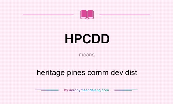 What does HPCDD mean? It stands for heritage pines comm dev dist