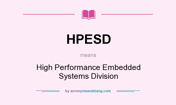 What does HPESD mean? It stands for High Performance Embedded Systems Division