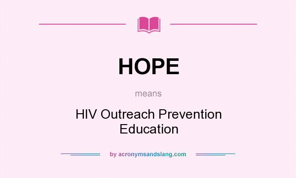 What does HOPE mean? It stands for HIV Outreach Prevention Education