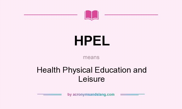 What does HPEL mean? It stands for Health Physical Education and Leisure