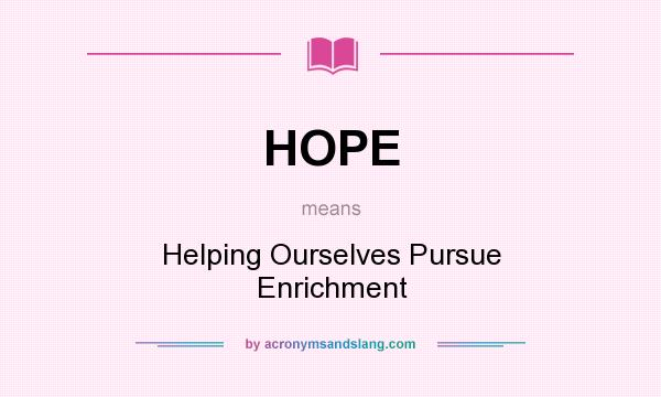 What does HOPE mean? It stands for Helping Ourselves Pursue Enrichment