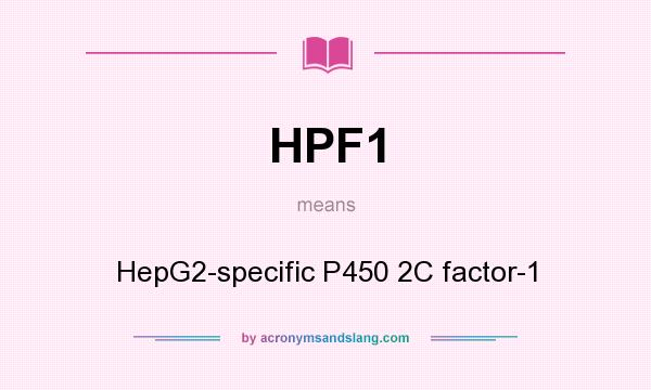 What does HPF1 mean? It stands for HepG2-specific P450 2C factor-1