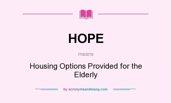 What does HOPE mean? It stands for Housing Options Provided for the Elderly
