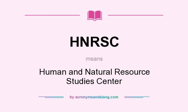 What does HNRSC mean? It stands for Human and Natural Resource Studies Center
