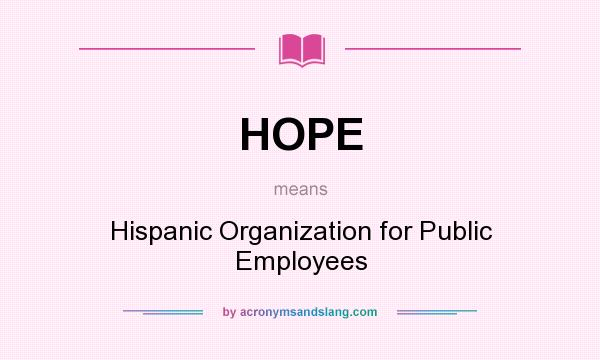 What does HOPE mean? It stands for Hispanic Organization for Public Employees