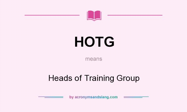 What does HOTG mean? It stands for Heads of Training Group
