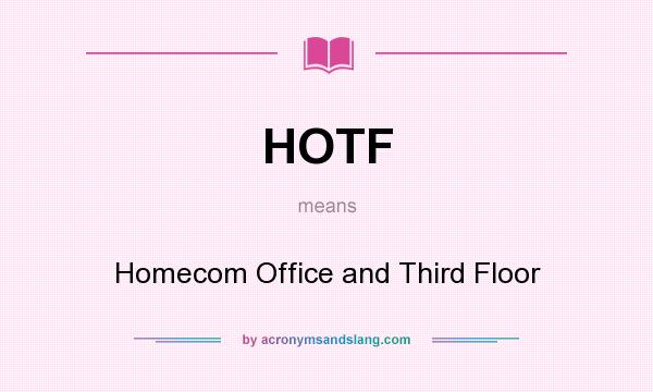 What does HOTF mean? It stands for Homecom Office and Third Floor