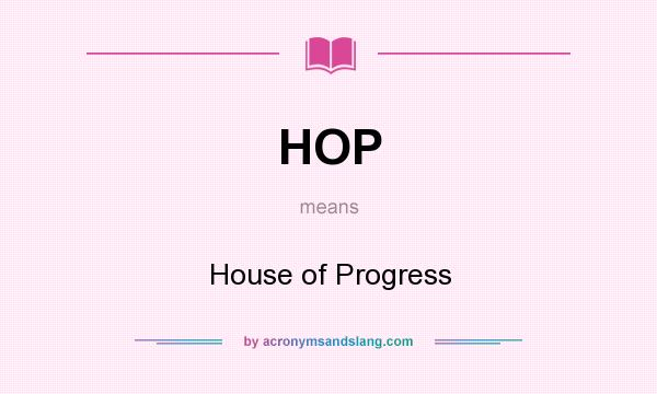 What does HOP mean? It stands for House of Progress