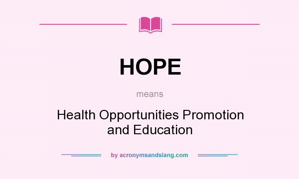 What does HOPE mean? It stands for Health Opportunities Promotion and Education