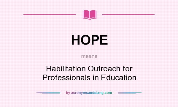 What does HOPE mean? It stands for Habilitation Outreach for Professionals in Education