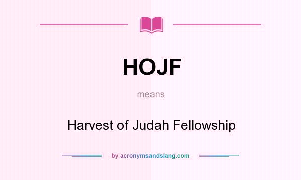 What does HOJF mean? It stands for Harvest of Judah Fellowship