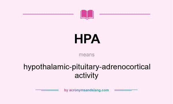 What does HPA mean? It stands for hypothalamic-pituitary-adrenocortical activity