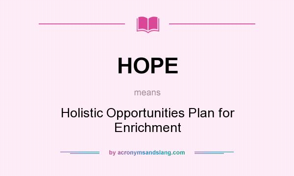 What does HOPE mean? It stands for Holistic Opportunities Plan for Enrichment