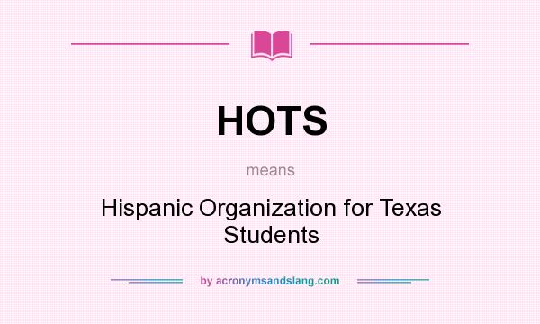What does HOTS mean? It stands for Hispanic Organization for Texas Students