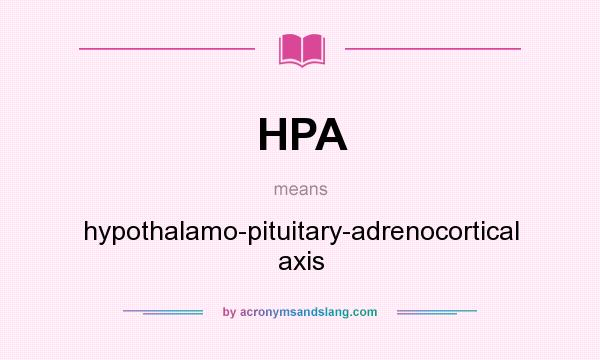 What does HPA mean? It stands for hypothalamo-pituitary-adrenocortical axis