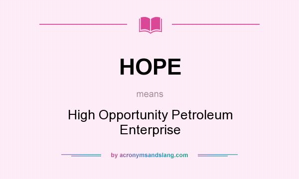 What does HOPE mean? It stands for High Opportunity Petroleum Enterprise