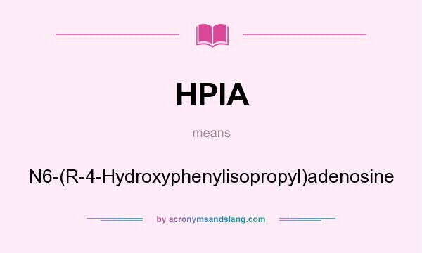 What does HPIA mean? It stands for N6-(R-4-Hydroxyphenylisopropyl)adenosine