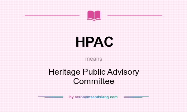What does HPAC mean? It stands for Heritage Public Advisory Committee