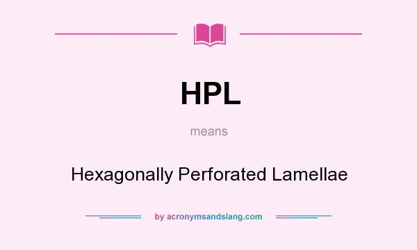 What does HPL mean? It stands for Hexagonally Perforated Lamellae