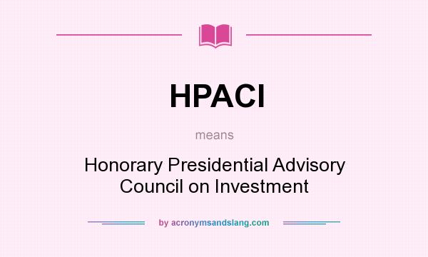 What does HPACI mean? It stands for Honorary Presidential Advisory Council on Investment