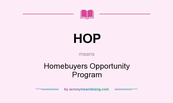 What does HOP mean? It stands for Homebuyers Opportunity Program
