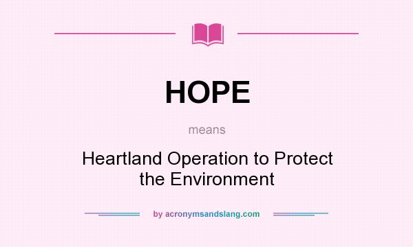 What does HOPE mean? It stands for Heartland Operation to Protect the Environment