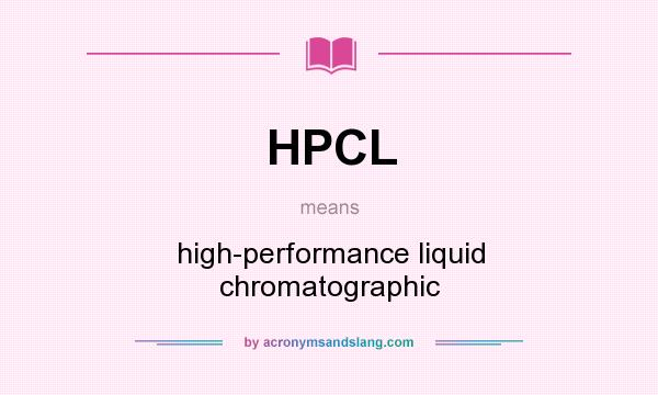 What does HPCL mean? It stands for high-performance liquid chromatographic