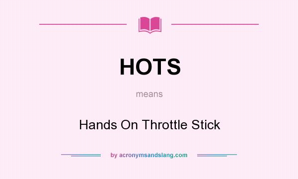 What does HOTS mean? It stands for Hands On Throttle Stick